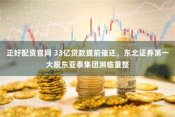 正好配资官网 33亿贷款提前催还，东北证券第一大股东亚泰集团濒临重整